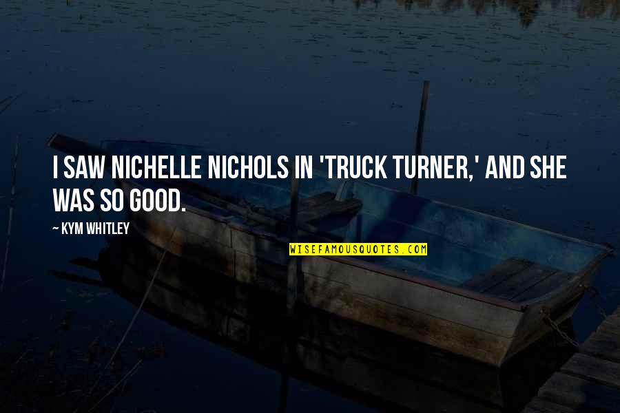 Hydrological Quotes By Kym Whitley: I saw Nichelle Nichols in 'Truck Turner,' and