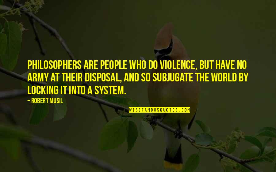 Hydrological Quotes By Robert Musil: Philosophers are people who do violence, but have