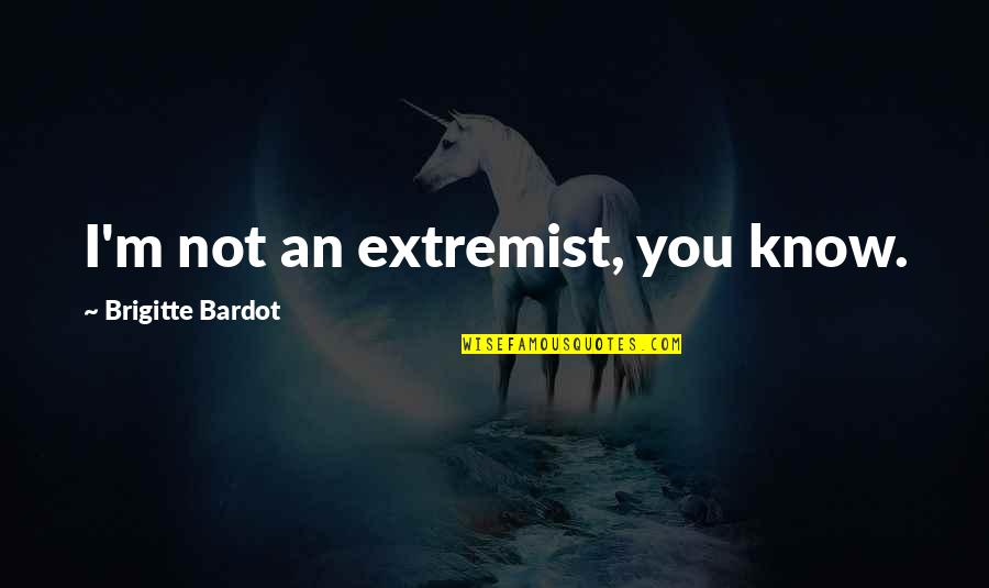 Hydrology Quotes By Brigitte Bardot: I'm not an extremist, you know.