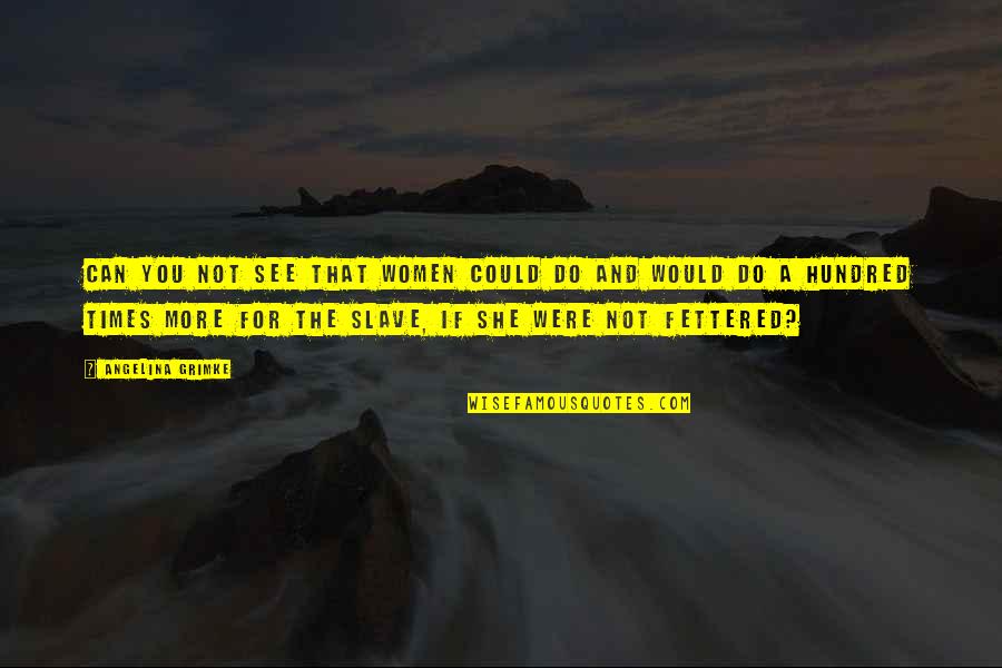 Hydrology9 Quotes By Angelina Grimke: Can you not see that women could do Hydrology9 Quotes By Angelina Grimke: Can you not see that women could do