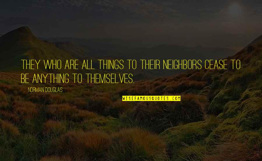 Hydrology9 Quotes By Norman Douglas: They who are all things to their neighbors