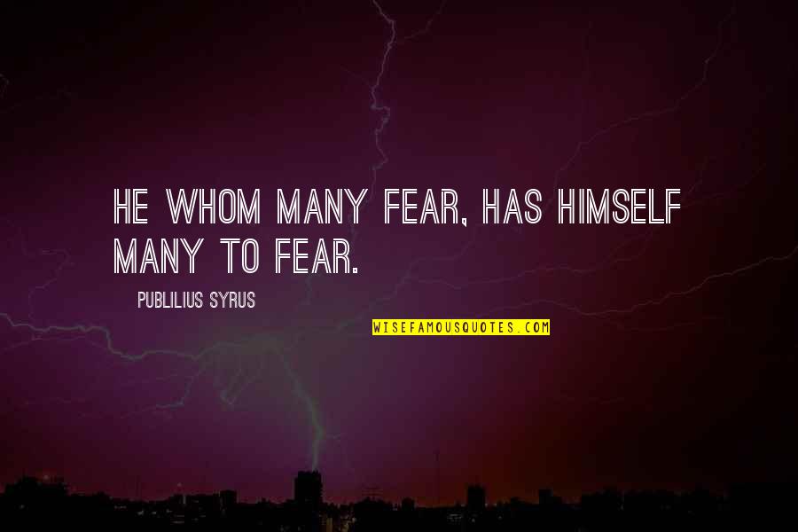 Hydromedusa Quotes By Publilius Syrus: He whom many fear, has himself many to