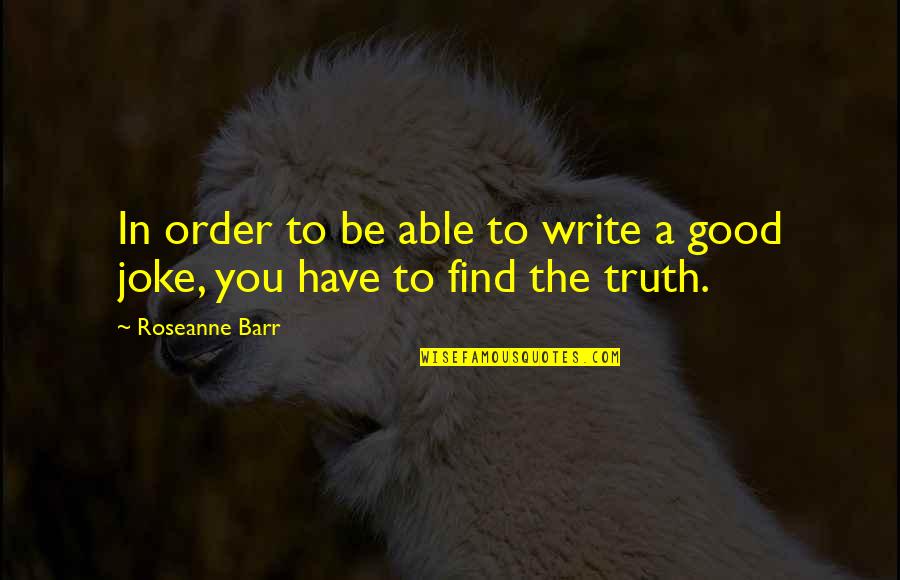 Hydromedusa Quotes By Roseanne Barr: In order to be able to write a