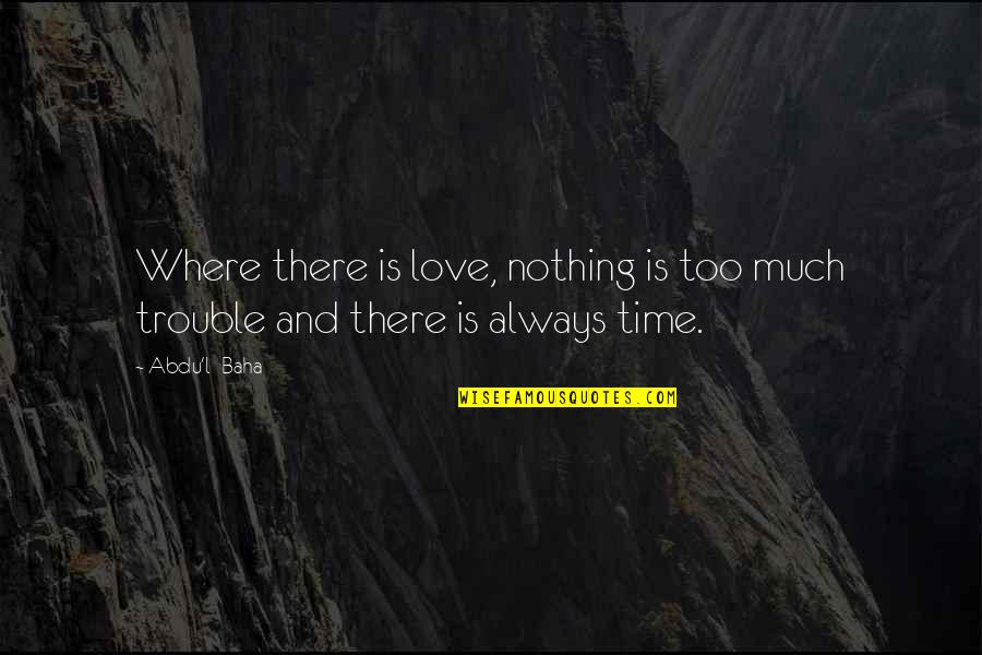Hydromel Juice Quotes By Abdu'l- Baha: Where there is love, nothing is too much