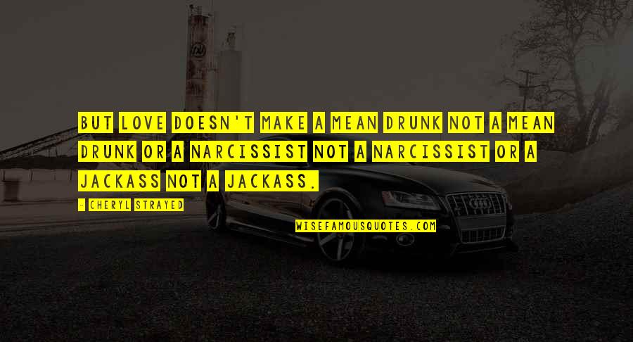 Hydromel Quotes By Cheryl Strayed: But love doesn't make a mean drunk not Hydromel Quotes By Cheryl Strayed: But love doesn't make a mean drunk not
