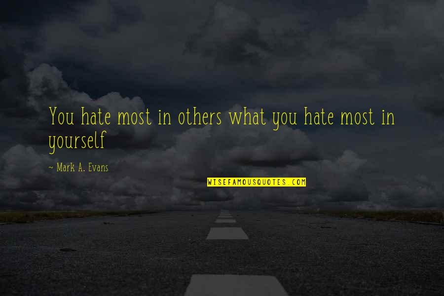 Hydromel Quotes By Mark A. Evans: You hate most in others what you hate Hydromel Quotes By Mark A. Evans: You hate most in others what you hate