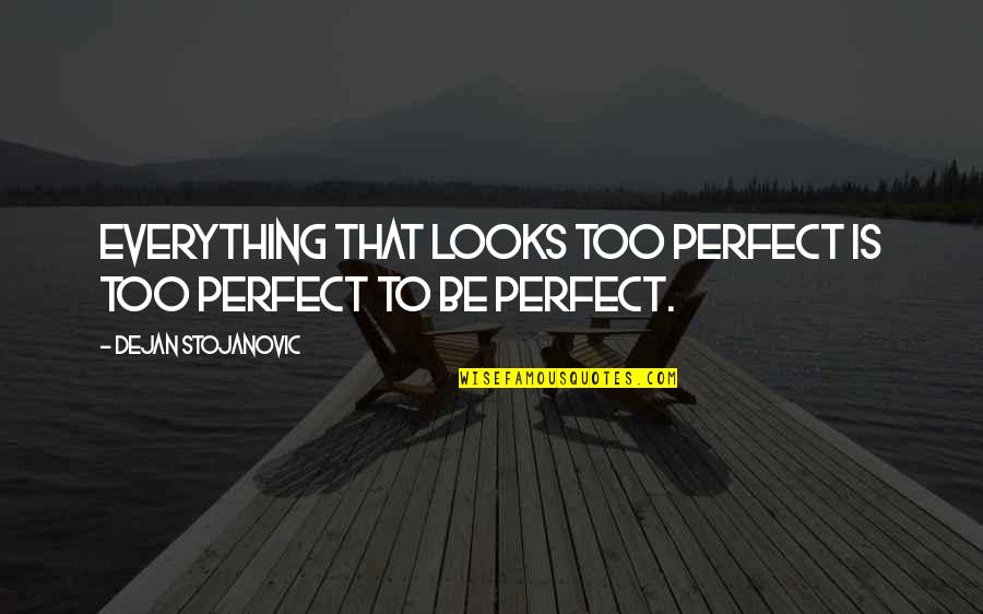 Hydrophanous Becoming Transparent Quotes By Dejan Stojanovic: Everything that looks too perfect is too perfect Hydrophanous Becoming Transparent Quotes By Dejan Stojanovic: Everything that looks too perfect is too perfect