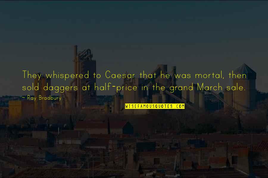 Hydrophanous Becoming Transparent Quotes By Ray Bradbury: They whispered to Caesar that he was mortal, Hydrophanous Becoming Transparent Quotes By Ray Bradbury: They whispered to Caesar that he was mortal,