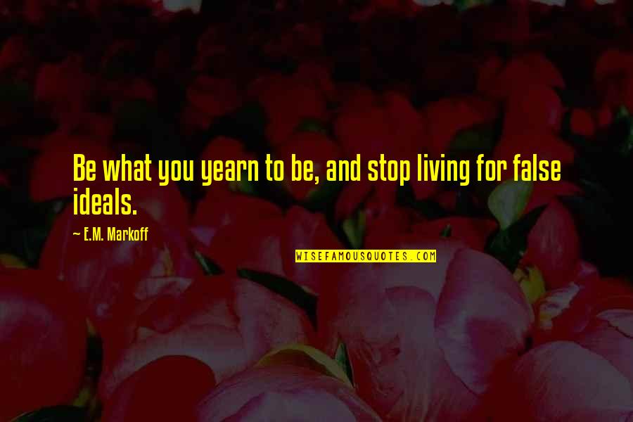 Hydrophobia Game Quotes By E.M. Markoff: Be what you yearn to be, and stop