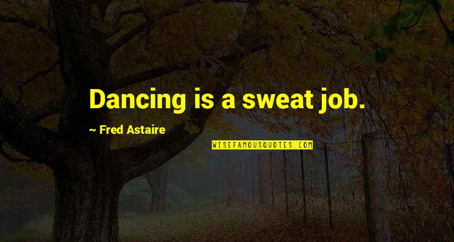 Hydroplane Plans Quotes By Fred Astaire: Dancing is a sweat job. Hydroplane Plans Quotes By Fred Astaire: Dancing is a sweat job.