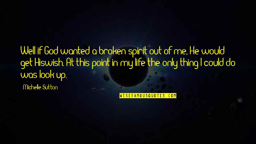Hydroponics Quotes By Michelle Sutton: Well if God wanted a broken spirit out Hydroponics Quotes By Michelle Sutton: Well if God wanted a broken spirit out