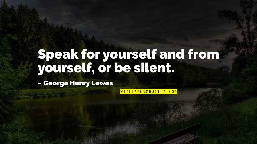 Hydrostatic Drive Quotes By George Henry Lewes: Speak for yourself and from yourself, or be