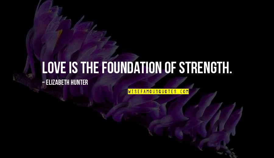 Hydrostatic Transmission Quotes By Elizabeth Hunter: Love is the foundation of strength.