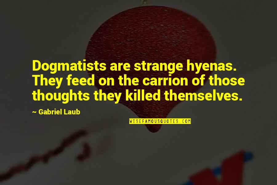 Hyenas Quotes By Gabriel Laub: Dogmatists are strange hyenas. They feed on the