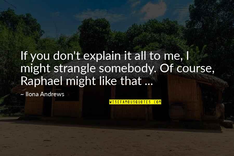Hyenas Quotes By Ilona Andrews: If you don't explain it all to me,