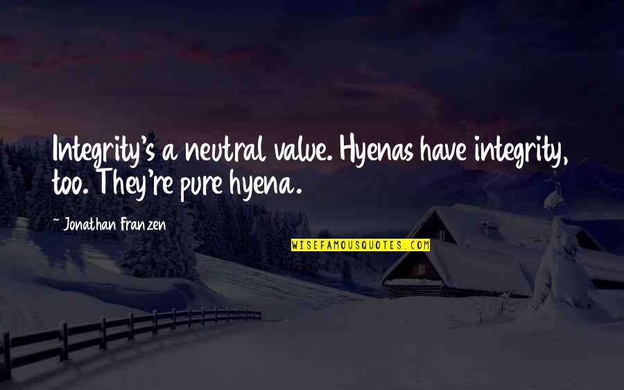 Hyenas Quotes By Jonathan Franzen: Integrity's a neutral value. Hyenas have integrity, too.