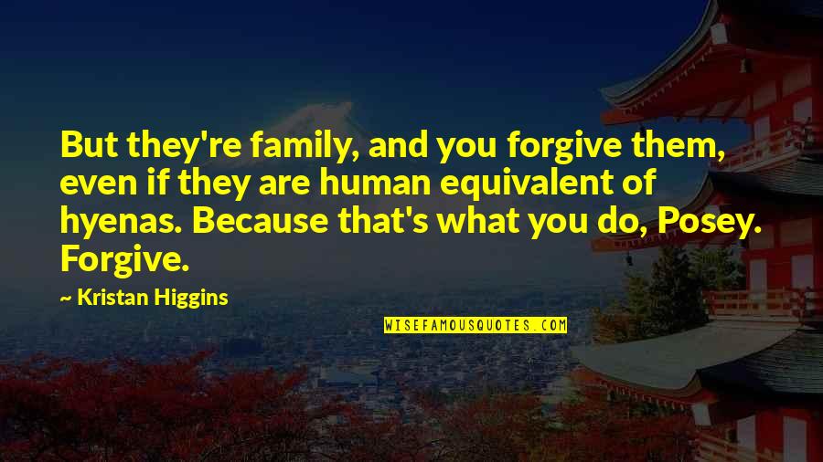 Hyenas Quotes By Kristan Higgins: But they're family, and you forgive them, even