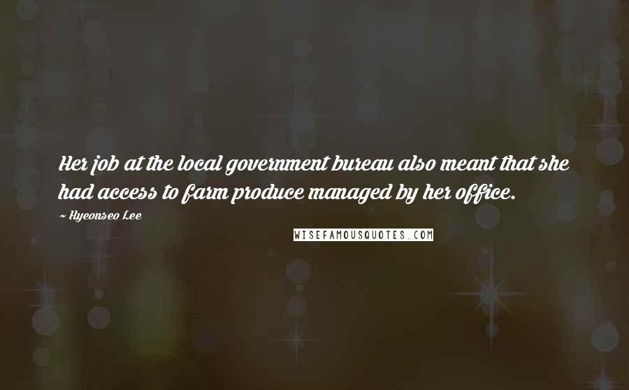 Hyeonseo Lee quotes: Her job at the local government bureau also meant that she had access to farm produce managed by her office.