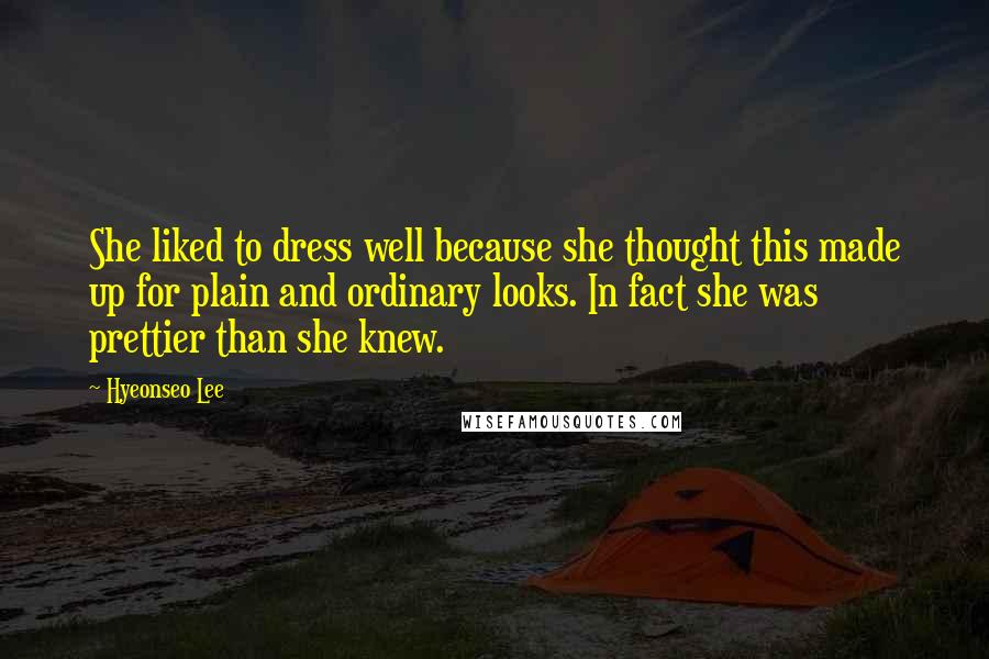 Hyeonseo Lee quotes: She liked to dress well because she thought this made up for plain and ordinary looks. In fact she was prettier than she knew. Hyeonseo Lee quotes: She liked to dress well because she thought this made up for plain and ordinary looks. In fact she was prettier than she knew.