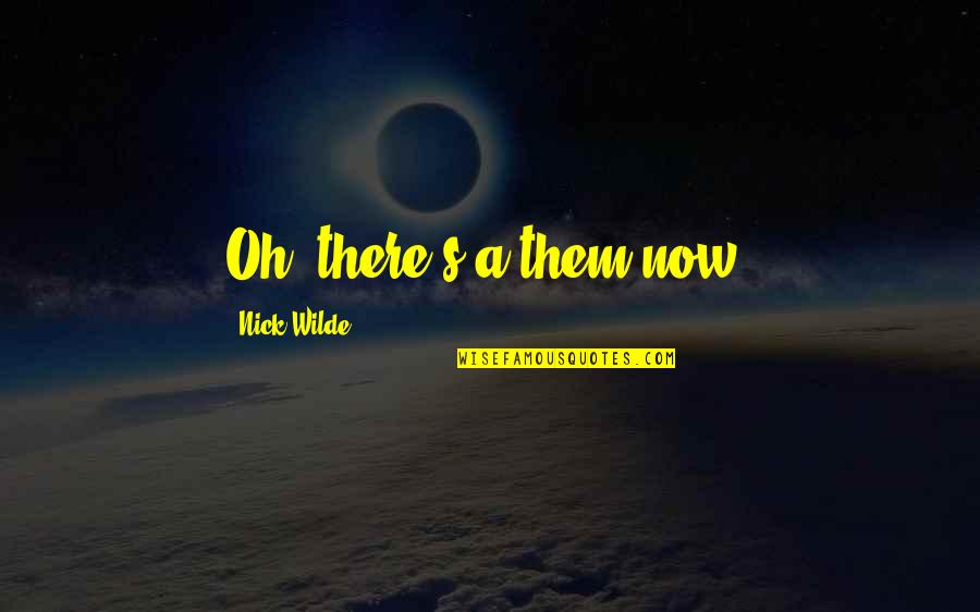 Hyeres France Quotes By Nick Wilde: Oh, there's a them now. Hyeres France Quotes By Nick Wilde: Oh, there's a them now.