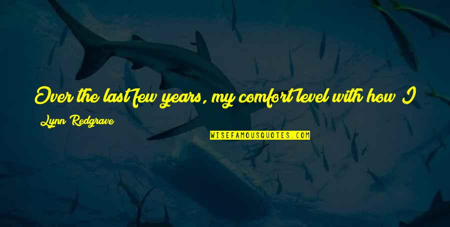 Hyest Quotes By Lynn Redgrave: Over the last few years, my comfort level Hyest Quotes By Lynn Redgrave: Over the last few years, my comfort level