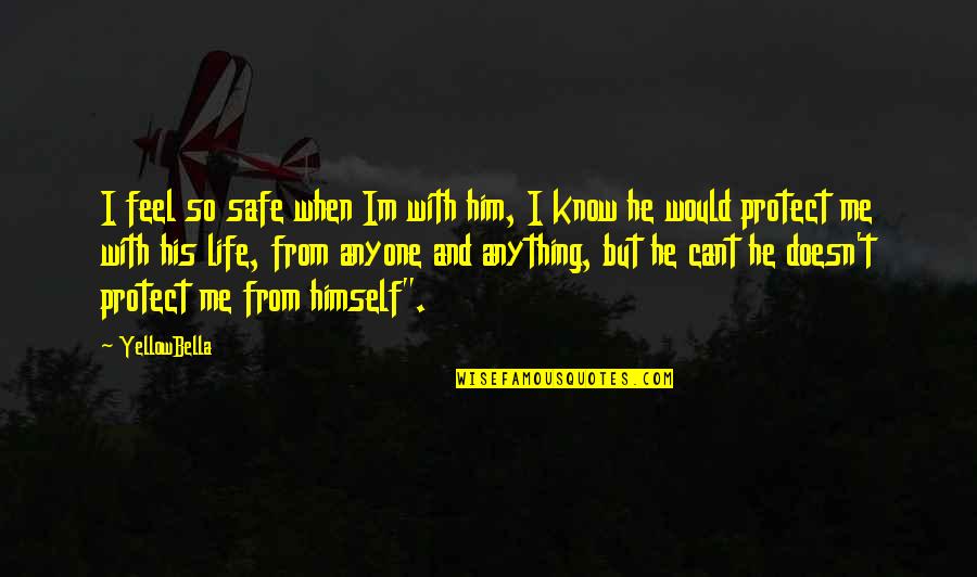 Hyetts Quotes By YellowBella: I feel so safe when Im with him, Hyetts Quotes By YellowBella: I feel so safe when Im with him,