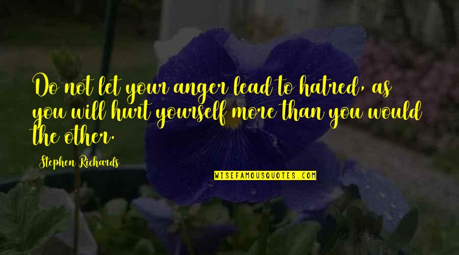 Hyggelig Quotes By Stephen Richards: Do not let your anger lead to hatred,