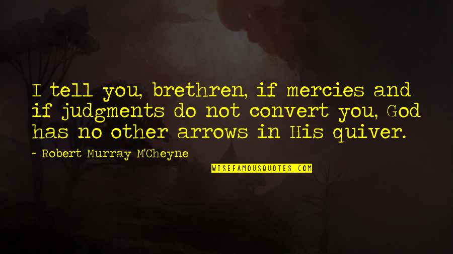 Hygger Quotes By Robert Murray M'Cheyne: I tell you, brethren, if mercies and if