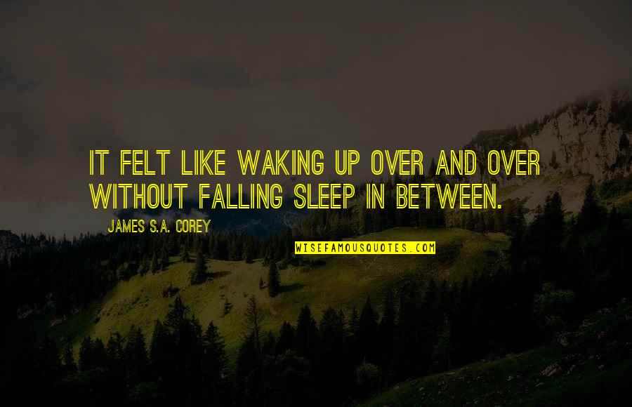 Hygienists Contracting Quotes By James S.A. Corey: It felt like waking up over and over Hygienists Contracting Quotes By James S.A. Corey: It felt like waking up over and over