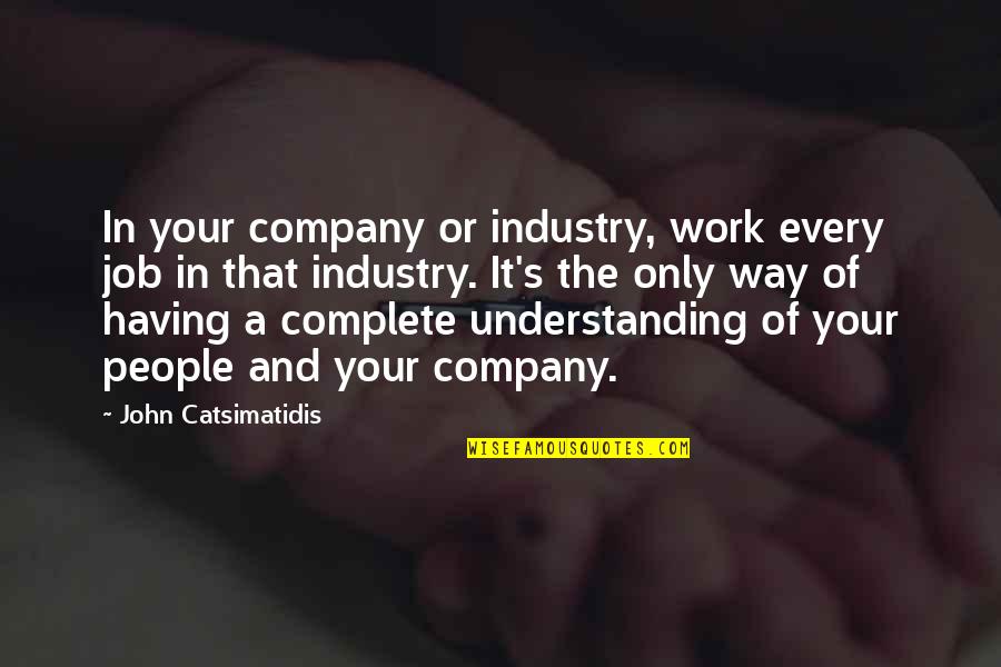 Hyhg Quotes By John Catsimatidis: In your company or industry, work every job