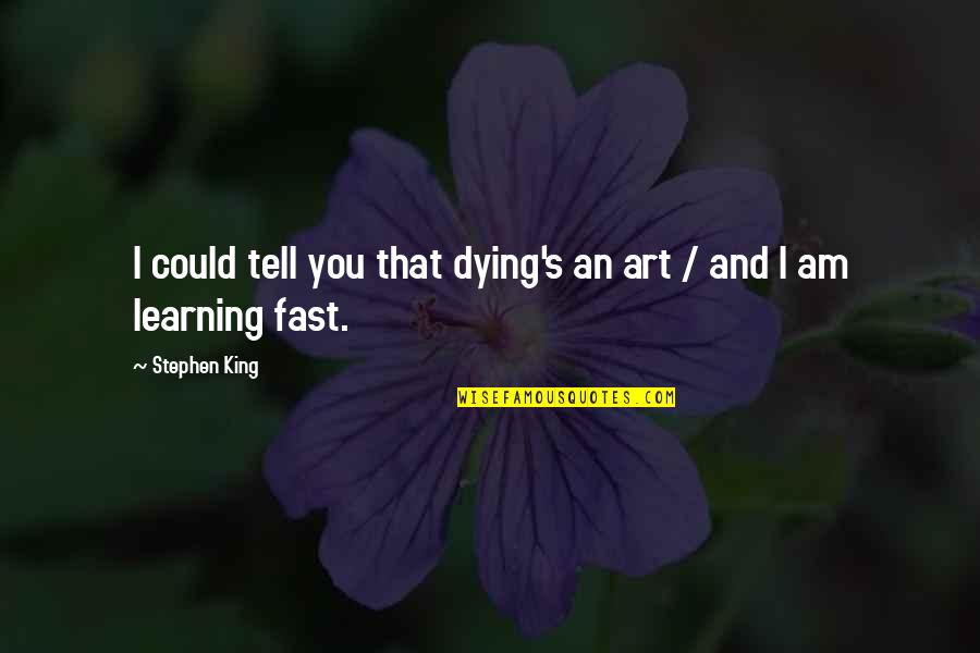 Hyhneseas Quotes By Stephen King: I could tell you that dying's an art