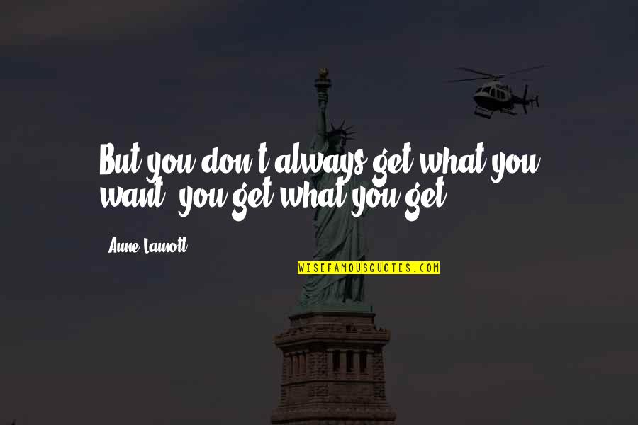 Hyhutriangle Quotes By Anne Lamott: But you don't always get what you want;,you