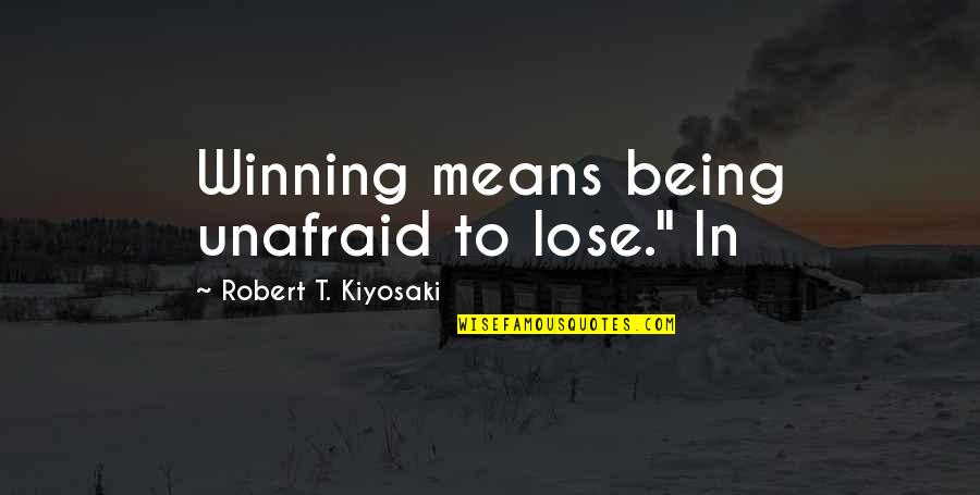 Hyken Mesh Quotes By Robert T. Kiyosaki: Winning means being unafraid to lose." In