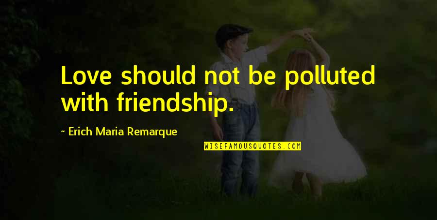 Hyken Office Quotes By Erich Maria Remarque: Love should not be polluted with friendship. Hyken Office Quotes By Erich Maria Remarque: Love should not be polluted with friendship.