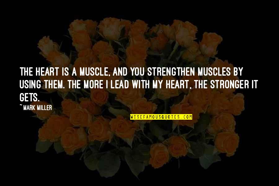 Hylenex Quotes By Mark Miller: The heart is a muscle, and you strengthen Hylenex Quotes By Mark Miller: The heart is a muscle, and you strengthen