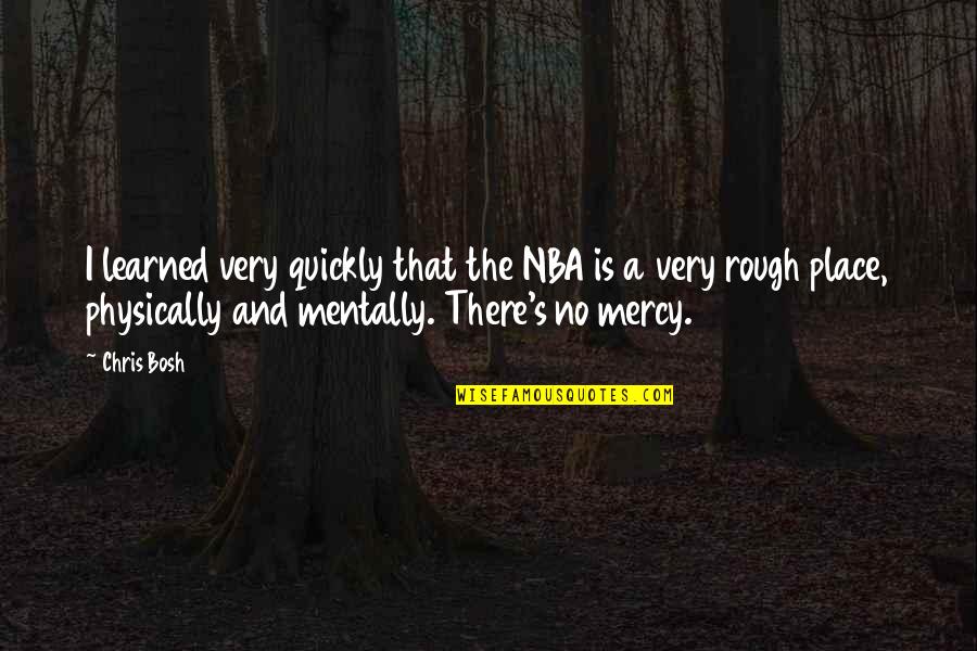 Hyler And Associates Quotes By Chris Bosh: I learned very quickly that the NBA is
