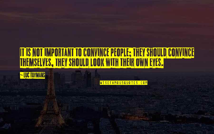 Hylete Shoes Quotes By Luc Tuymans: It is not important to convince people; they Hylete Shoes Quotes By Luc Tuymans: It is not important to convince people; they