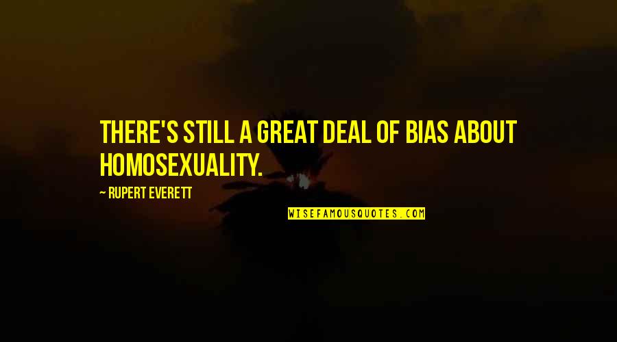 Hyliasnaps Quotes By Rupert Everett: There's still a great deal of bias about Hyliasnaps Quotes By Rupert Everett: There's still a great deal of bias about