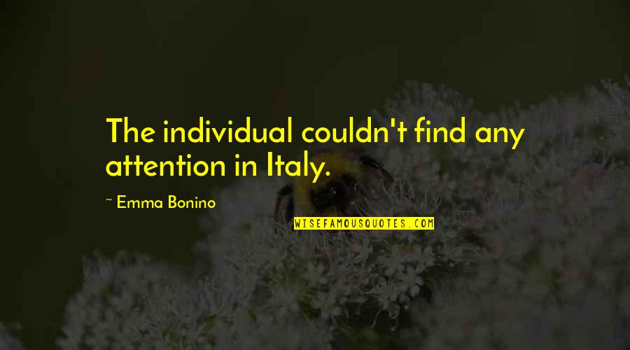 Hylla Heroes Quotes By Emma Bonino: The individual couldn't find any attention in Italy. Hylla Heroes Quotes By Emma Bonino: The individual couldn't find any attention in Italy.