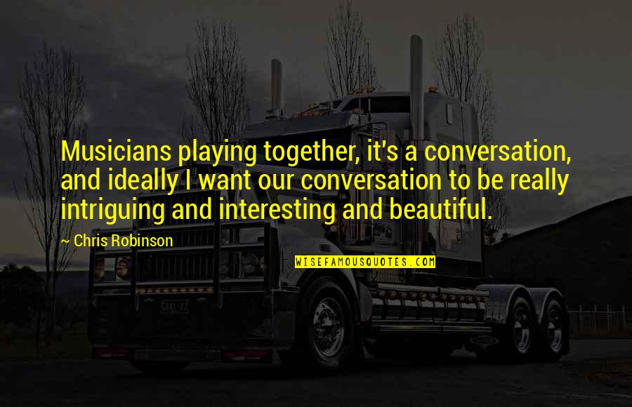 Hyllan Quotes By Chris Robinson: Musicians playing together, it's a conversation, and ideally