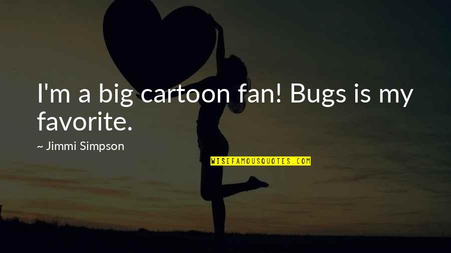 Hyllan Quotes By Jimmi Simpson: I'm a big cartoon fan! Bugs is my