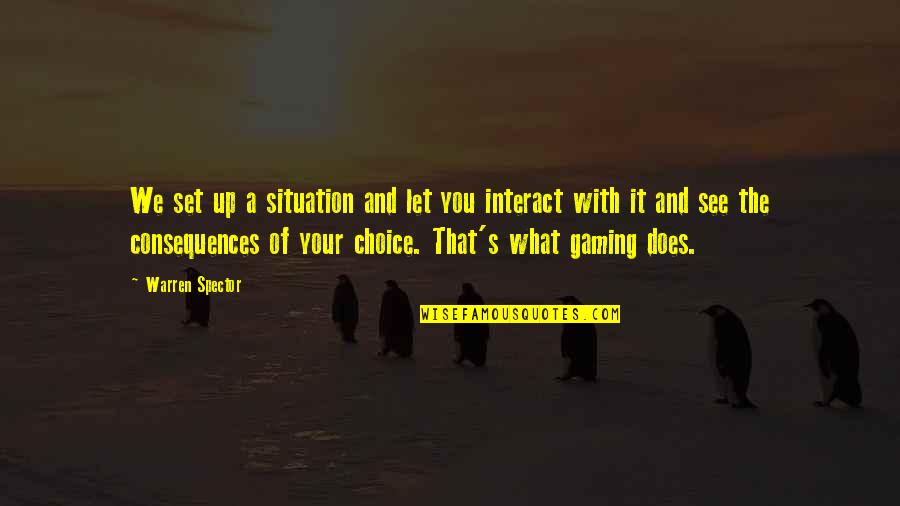 Hylland Robert Quotes By Warren Spector: We set up a situation and let you Hylland Robert Quotes By Warren Spector: We set up a situation and let you