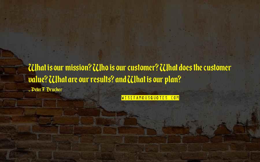 Hyllen R Quotes By Peter F. Drucker: What is our mission? Who is our customer?