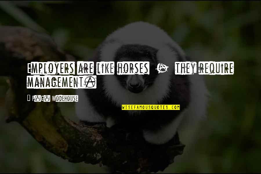 Hylonema Quotes By P.G. Wodehouse: Employers are like horses - they require management. Hylonema Quotes By P.G. Wodehouse: Employers are like horses - they require management.