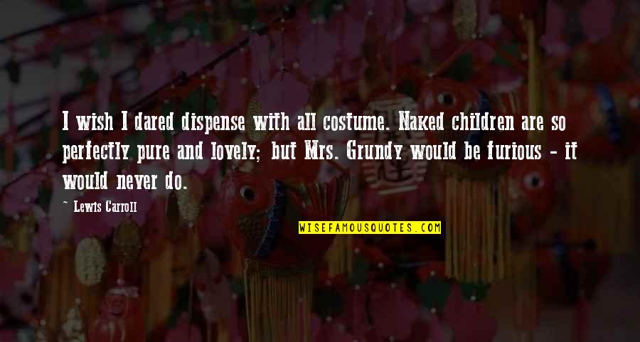 Hylonome Quotes By Lewis Carroll: I wish I dared dispense with all costume. Hylonome Quotes By Lewis Carroll: I wish I dared dispense with all costume.