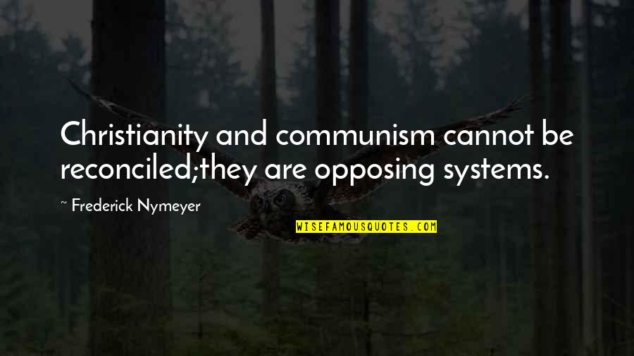 Hyman Krustofski Quotes By Frederick Nymeyer: Christianity and communism cannot be reconciled;they are opposing