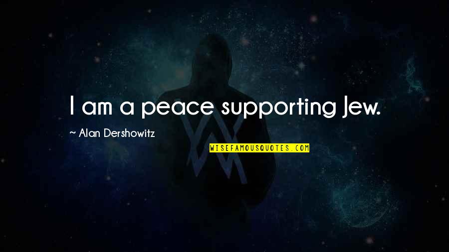 Hymanson Bodyblade Quotes By Alan Dershowitz: I am a peace supporting Jew. Hymanson Bodyblade Quotes By Alan Dershowitz: I am a peace supporting Jew.