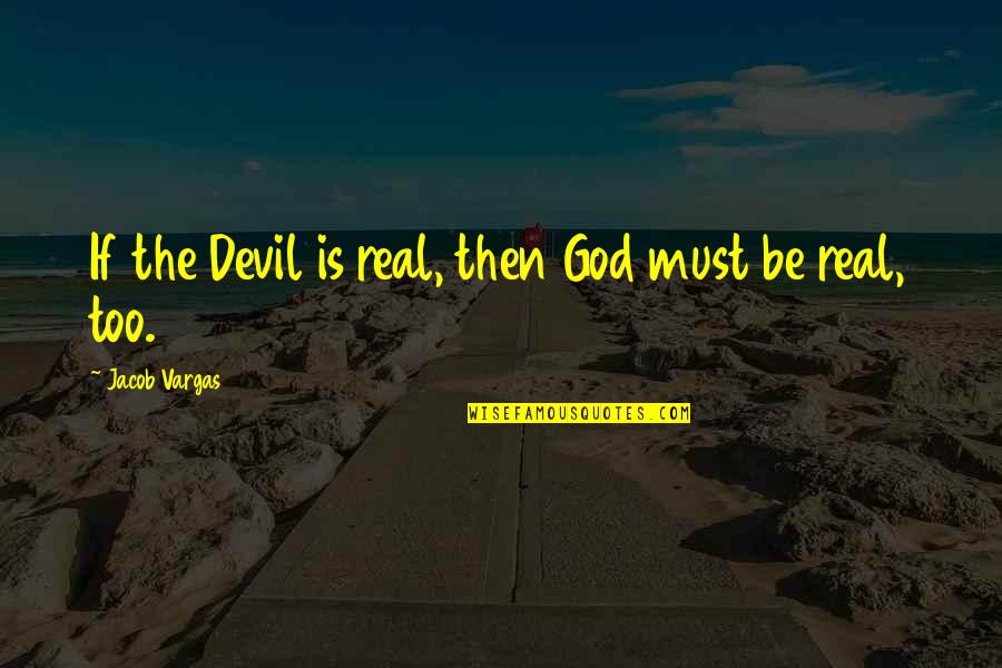 Hymanson Parnes Quotes By Jacob Vargas: If the Devil is real, then God must Hymanson Parnes Quotes By Jacob Vargas: If the Devil is real, then God must
