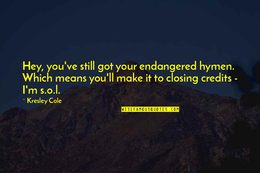 Hymen Quotes By Kresley Cole: Hey, you've still got your endangered hymen. Which