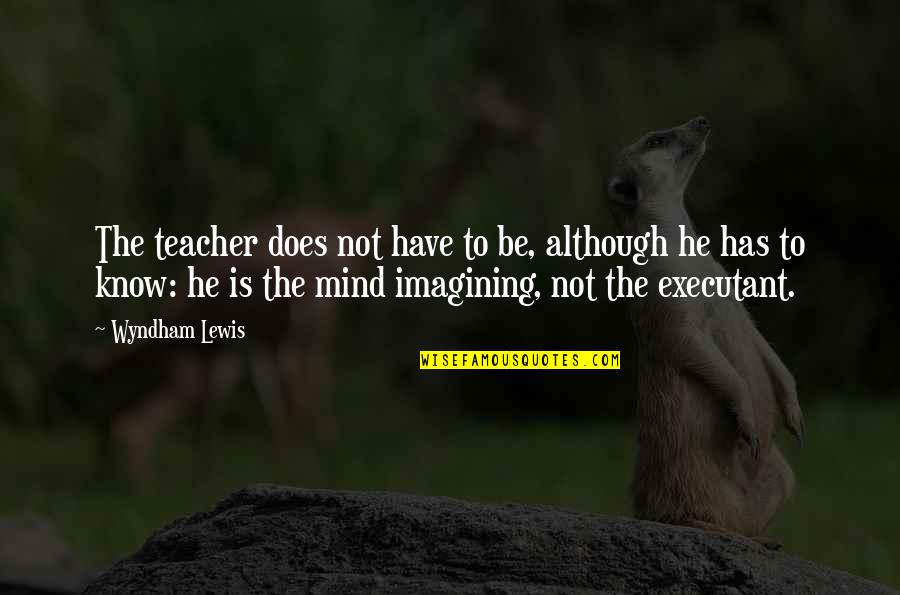 Hymenaios Enemies Quotes By Wyndham Lewis: The teacher does not have to be, although